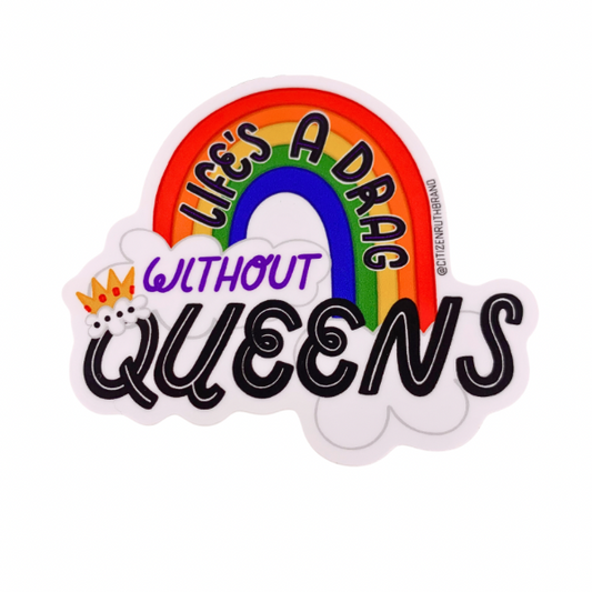 high quality vinyl decal sticker that says life's a drag without queens with a beautiful rainbow and crown drag queens pride