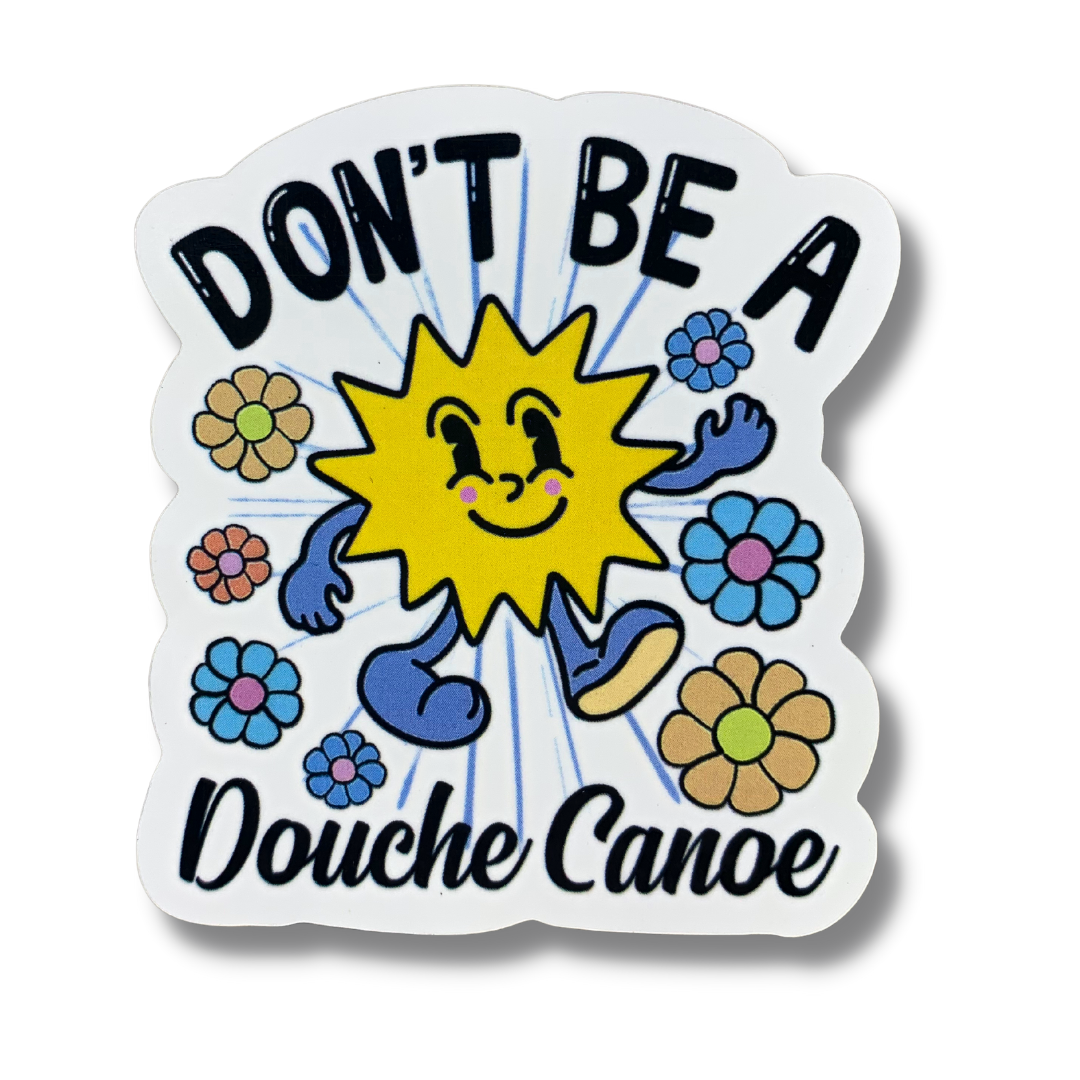 premium quality indoor outdoor vinyl sticker decal that says don't be a douche canoe with a walking smiling sun with flowers all around